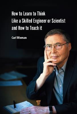 How to Learn to Think like a Skilled Engineer or Scientist and How to Teach It - Carl Wieman - cover