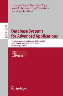 Database Systems for Advanced Applications: 31st International Conference, DASFAA 2026, Jeju, South Korea, April 27-30, 2026, Proceedings, Part III - cover