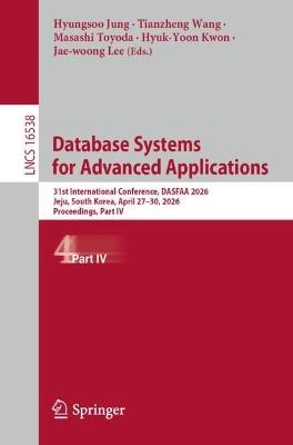 Database Systems for Advanced Applications: 31st International Conference, DASFAA 2026, Jeju, South Korea, April 27-30, 2026, Proceedings, Part IV - cover