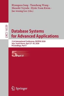 Database Systems for Advanced Applications: 31st International Conference, DASFAA 2026, Jeju, South Korea, April 27-30, 2026, Proceedings, Part V - cover