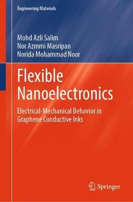Flexible Nanoelectronics: Electrical-Mechanical Behavior in Graphene Conductive Inks - Mohd Azli Salim,Nor Azmmi Masripan,Norida Mohammad Noor - cover