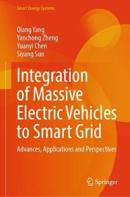 Integration of Massive Electric Vehicles to Smart Grid: Advances, Applications and Perspectives - Qiang Yang,Yanchong Zheng,Yuanyi Chen - cover