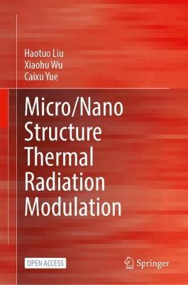 Micro/Nano Structure Thermal Radiation Modulation - Haotuo Liu,Xiaohu Wu,Caixu Yue - cover