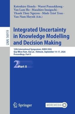 Integrated Uncertainty in Knowledge Modelling and Decision Making: 12th International Symposium, IUKM 2026, Quy Nhon Nam, Gia Lai , Vietnam, September 14–17, 2026, Proceedings, Part II - cover