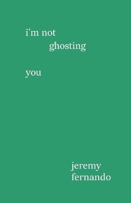 I'm not ghosting you - Jeremy Fernando - cover