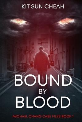 Bound by Blood: Michael Chang Case Files Book 1 - Kit Sun Cheah - cover
