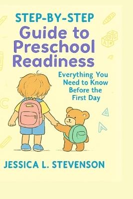 Step-by-Step Guide to Preschool Readiness: Everything You Need to Know Before the First Day - Jessica L Stevenson - cover