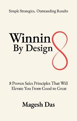 Winning By Design: 8 Proven Sales Principles That Will Elevate You from Good to Great - Magesh Das - cover