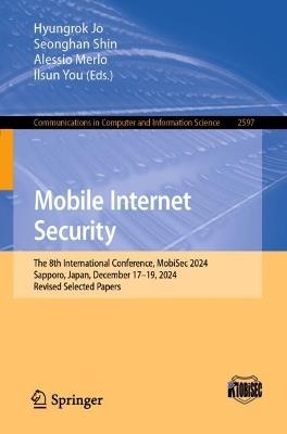 Mobile Internet Security: The 8th International Conference, MobiSec 2024, Sapporo, Japan, December 17–19, 2024, Revised Selected Papers - cover