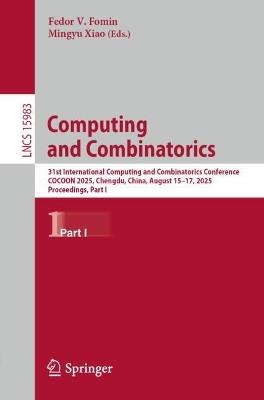 Computing and Combinatorics: 31st International Computing and Combinatorics Conference, COCOON 2025, Chengdu, China, August 15–17, 2025, Proceedings, Part I - cover