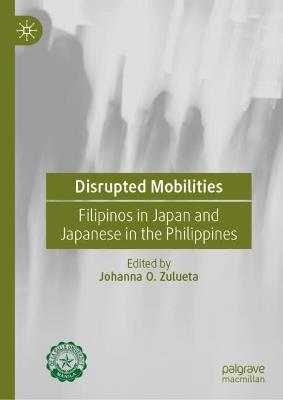 Disrupted Mobilities: Filipinos in Japan and Japanese in the Philippines - cover
