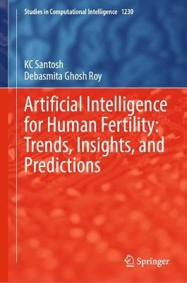 Artificial Intelligence for Human Fertility: Trends, Insights, and Predictions - KC Santosh,Debasmita Ghosh Roy - cover