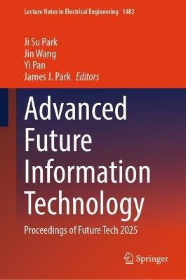 Advanced Future Information Technology: Proceedings of Future Tech 2025 - cover