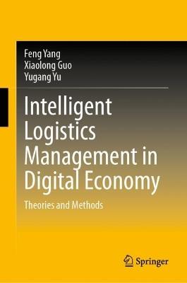 Intelligent Logistics Management in Digital Economy: Theories and Methods - Feng Yang,Xiaolong Guo,Yugang Yu - cover