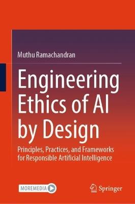 Engineering Ethics of AI by Design: Principles, Practices, and Frameworks for Responsible Artificial Intelligence - Muthu Ramachandran - cover