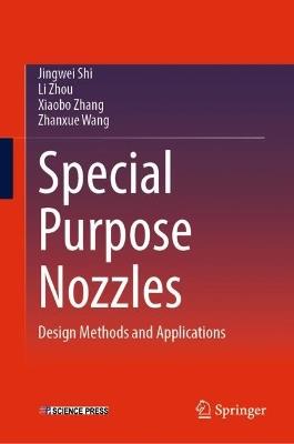 Special Purpose Nozzles: Design Methods and Applications - Jingwei Shi,Li Zhou,Xiaobo Zhang - cover