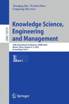 Knowledge Science, Engineering and Management: 18th International Conference, KSEM 2025, Macao, China, August 4–7, 2025, Proceedings, Part I - cover