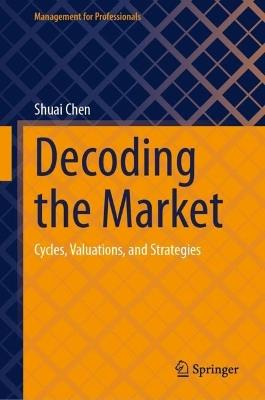 Decoding the Market: Cycles, Valuations, and Strategies - Shuai Chen - cover
