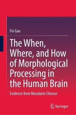 The When, Where, and How of Morphological Processing in the Human Brain: Evidence from Mandarin Chinese - Fei Gao - cover