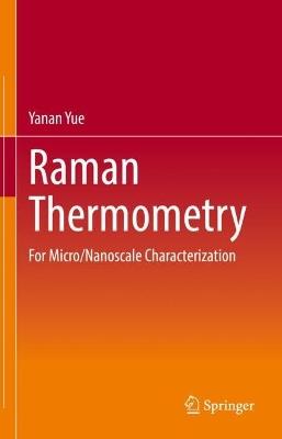Raman Thermometry: For Micro/Nanoscale Characterization - Yanan Yue - cover