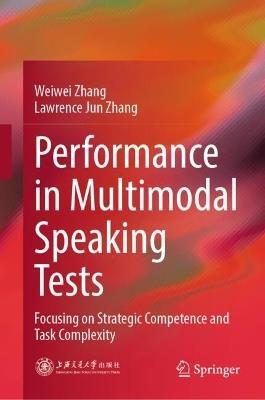 Performance in Multimodal Speaking Tests: Focusing on Strategic Competence and Task Complexity - Weiwei Zhang,Lawrence Jun Zhang - cover