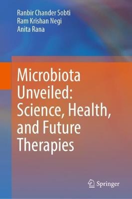 Microbiota Unveiled: Science, Health, and Future Therapies - Ranbir Chander Sobti,Ram Krishan Negi,Anita Rana - cover