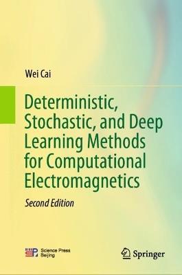 Deterministic, Stochastic, and Deep Learning Methods for Computational Electromagnetics - Wei Cai - cover
