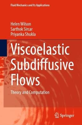 Viscoelastic Subdiffusive Flows: Theory and Computation - Helen Wilson,Sarthok Sircar,Priyanka Shukla - cover