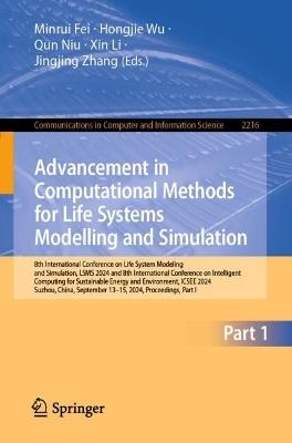 Advancement in Computational Methods for Life Systems Modelling and Simulation: 8th International Conference on Life System Modeling and Simulation, LSMS 2024 and 8th International Conference on Intelligent Computing for Sustainable Energy and Environment, ICSEE 2024, Suzhou, China, September 13–15, 2024, Proceedings, Part I - cover