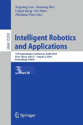 Intelligent Robotics and Applications: 17th International Conference, ICIRA 2024, Xi'an, China, July 31 – August 2, 2024, Proceedings, Part III - cover