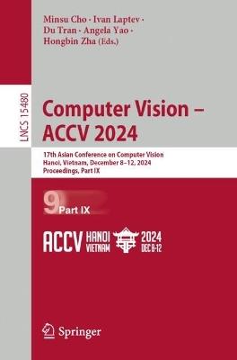 Computer Vision – ACCV 2024: 17th Asian Conference on Computer Vision, Hanoi, Vietnam, December 8–12, 2024, Proceedings, Part IX - cover