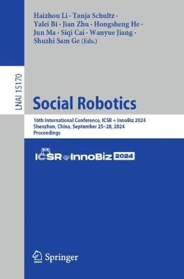 Social Robotics: 16th International Conference, ICSR + InnoBiz 2024, Shenzhen, China, September 25–28, 2024, Proceedings - cover