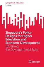 Singapore’s Policy Designs for Higher Education and Economic Development: Educating the Developmental State