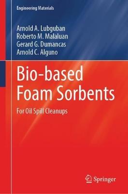 Bio-based Foam Sorbents: For Oil Spill Cleanups - Arnold A. Lubguban,Roberto M. Malaluan,Gerard G. Dumancas - cover