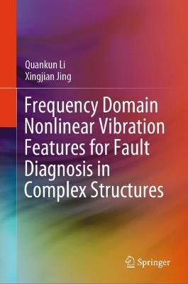 Frequency Domain Nonlinear Vibration Features for Fault Diagnosis in Complex Structures - Quankun Li,Xingjian Jing - cover
