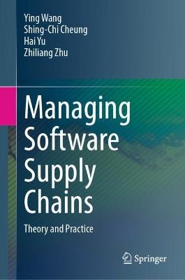 Managing Software Supply Chains: Theory and Practice - Ying Wang,Shing-Chi Cheung,Hai Yu - cover