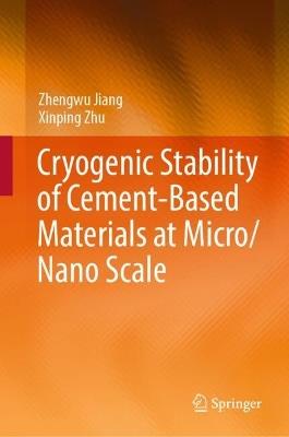 Cryogenic Stability of Cement-Based Materials at Micro/Nano Scale - Zhengwu Jiang,Xinping Zhu - cover