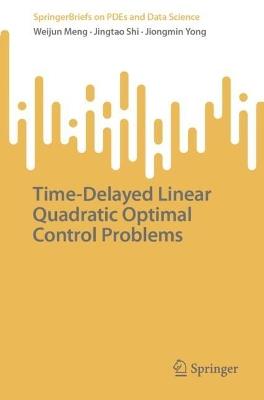 Time-Delayed Linear Quadratic Optimal Control Problems - Weijun Meng,Jingtao Shi,Jiongmin Yong - cover