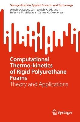 Computational Thermo-kinetics of Rigid Polyurethane Foams: Theory and Applications - Arnold A. Lubguban,Arnold C. Alguno,Roberto M. Malaluan - cover