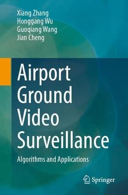 Airport Ground Video Surveillance: Algorithms and Applications - Xiang Zhang,Honggang Wu,Guoqiang Wang - cover