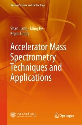 Accelerator Mass Spectrometry Techniques and Applications - Shan Jiang,Ming He,Kejun Dong - cover