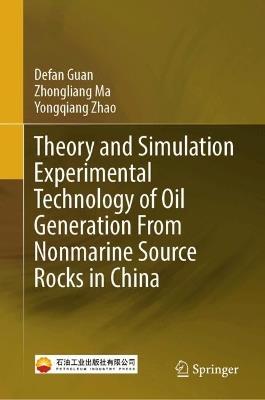 Theory and Simulation Experimental Technology of Oil Generation From Nonmarine Source Rocks in China - Defan Guan,Zhongliang Ma,Yongqiang Zhao - cover