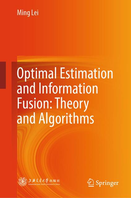 Optimal Estimation and Information Fusion: Theory and Algorithms