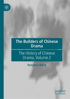 The Builders of Chinese Drama: The History of Chinese Drama, Volume 2 - Ronghua Wang - cover