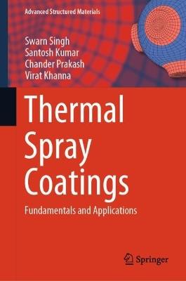 Thermal Spray Coatings: Fundamentals and Applications - Swarn Singh,Santosh Kumar,Chander Prakash - cover