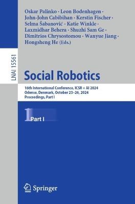 Social Robotics: 16th International Conference, ICSR + AI 2024, Odense, Denmark, October 23–26, 2024, Proceedings, Part I - cover
