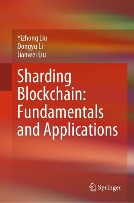 Sharding Blockchain: Fundamentals and Applications - Yizhong Liu,Dongyu Li,Jianwei Liu - cover
