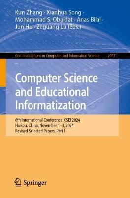Computer Science and Educational Informatization: 6th International Conference, CSEI 2024, Haikou, China, November 1–3, 2024, Revised Selected Papers, Part I - cover