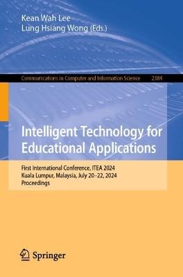 Intelligent Technology for Educational Applications: First International Conference, ITEA 2024, Kuala Lumpur, Malaysia, July 20–22, 2024, Proceedings - cover