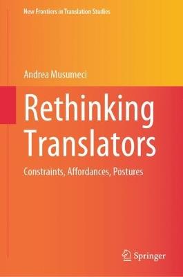 Rethinking Translators: Constraints, Affordances, Postures - Andrea Musumeci - cover